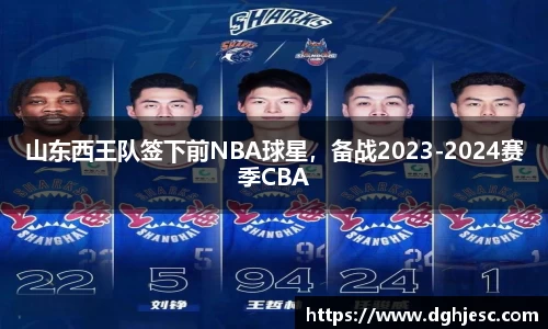 山东西王队签下前NBA球星，备战2023-2024赛季CBA