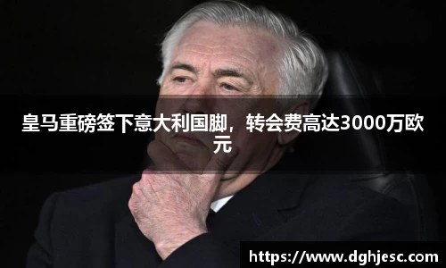 皇马重磅签下意大利国脚，转会费高达3000万欧元