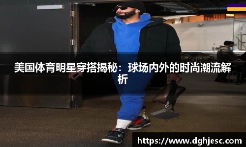 美国体育明星穿搭揭秘：球场内外的时尚潮流解析