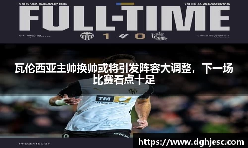 瓦伦西亚主帅换帅或将引发阵容大调整，下一场比赛看点十足
