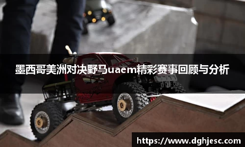 墨西哥美洲对决野马uaem精彩赛事回顾与分析