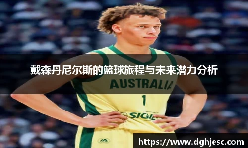 戴森丹尼尔斯的篮球旅程与未来潜力分析